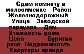 Сдам комнату в малосимейке › Район ­ Железнодорожный › Улица ­ Заводской переулок › Дом ­ 10 › Этажность дома ­ 4 › Цена ­ 6 000 - Бурятия респ. Недвижимость » Квартиры аренда   . Бурятия респ.